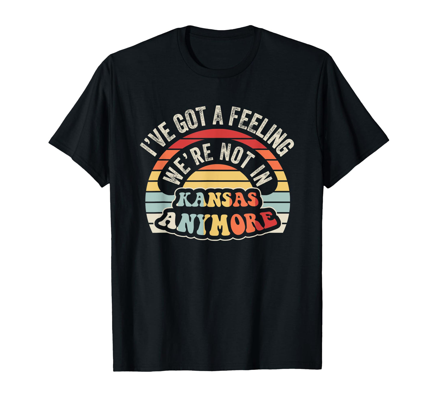 I've Got A Feeling We're Not In Kansas Anymore T-Shirt