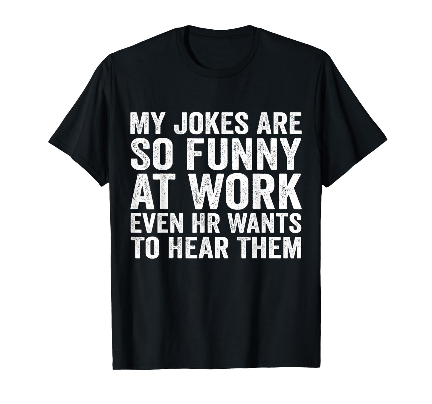 My Jokes Are So Funny At Work Even HR Wants To Hear Them T-Shirt