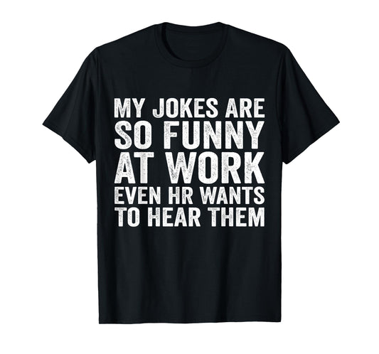 My Jokes Are So Funny At Work Even HR Wants To Hear Them T-Shirt