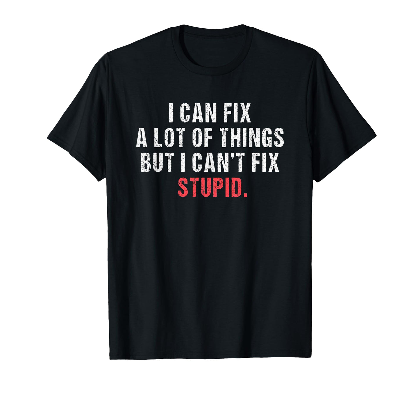 i can fix a lot of things but i can't fix stupid Hilarious T-Shirt