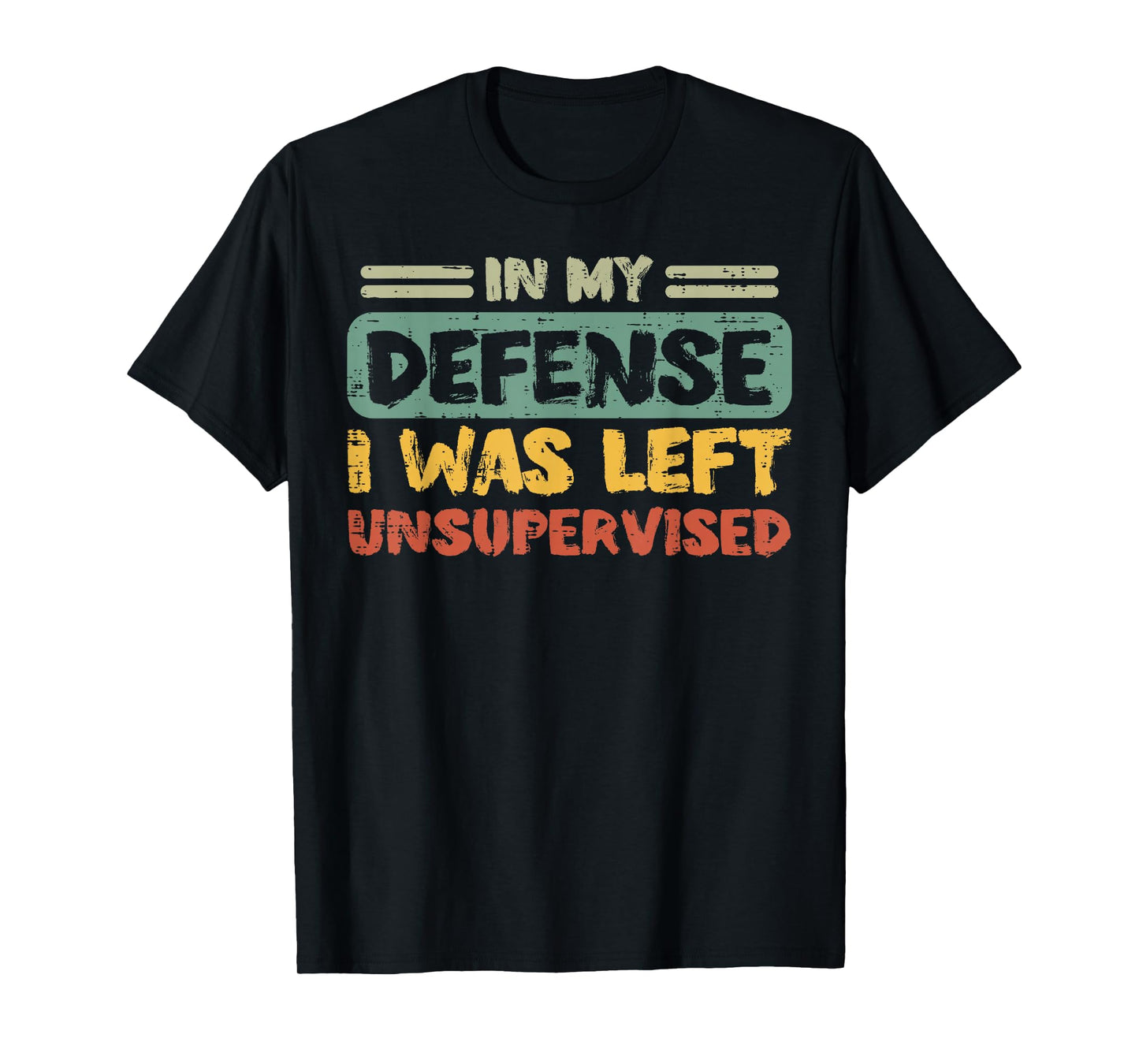 My Defense Was Left Unsupervised Funny Saying Men Kids Women T-Shirt
