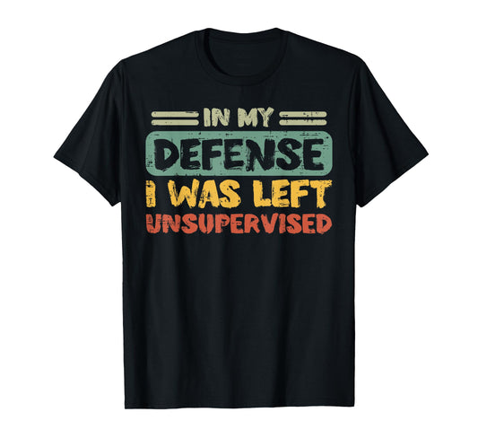 My Defense Was Left Unsupervised Funny Saying Men Kids Women T-Shirt
