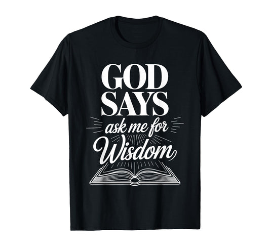 God Says Ask Me for Wisdom Faith Bible Reminder - T-Shirt