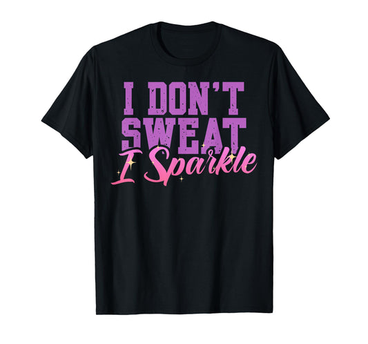 Gym Fitness Workout Funny Don't Sweat I Sparkle Quote T-Shirt