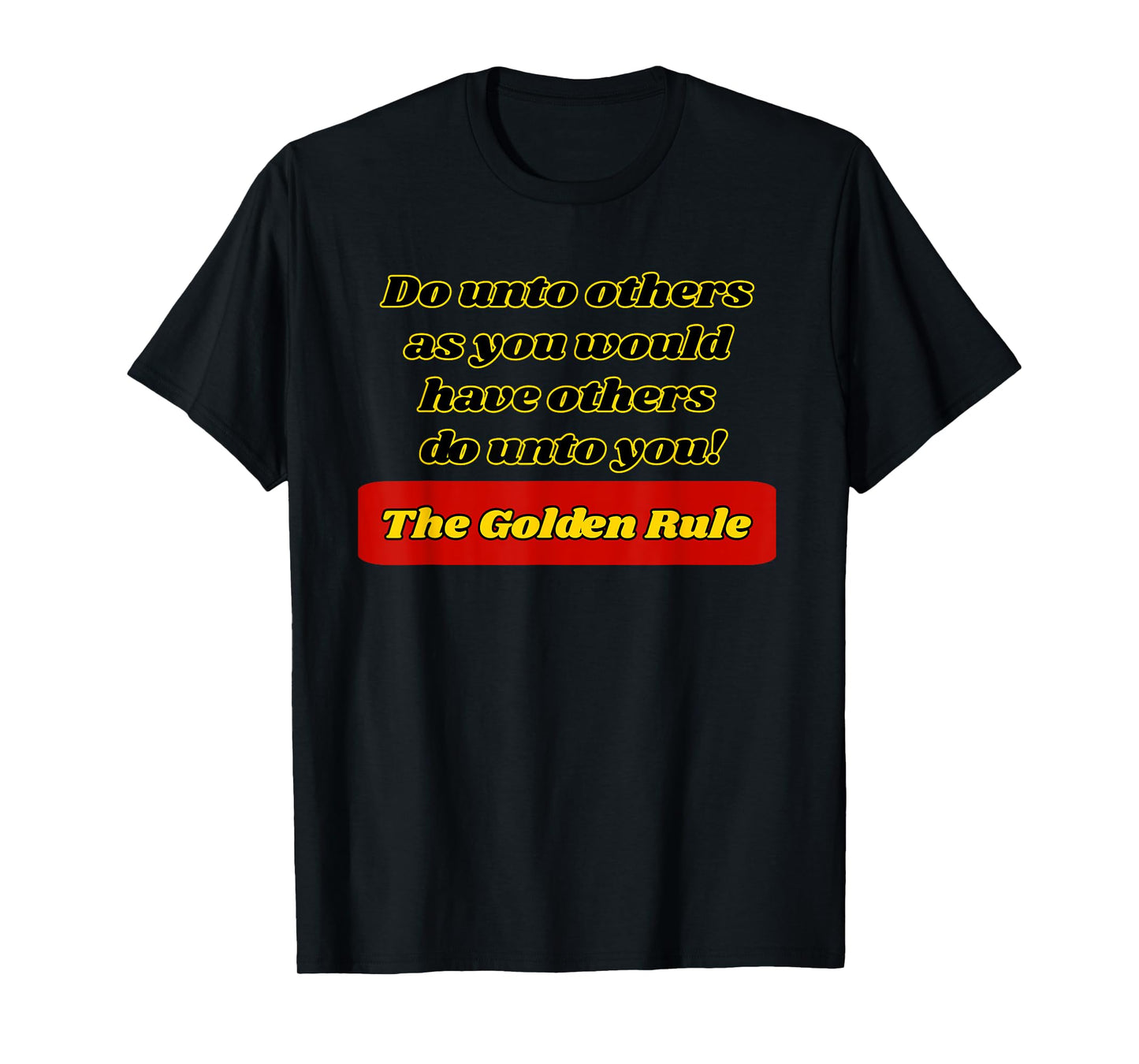 The Golden Rule, Do unto others as you would have...... T-Shirt
