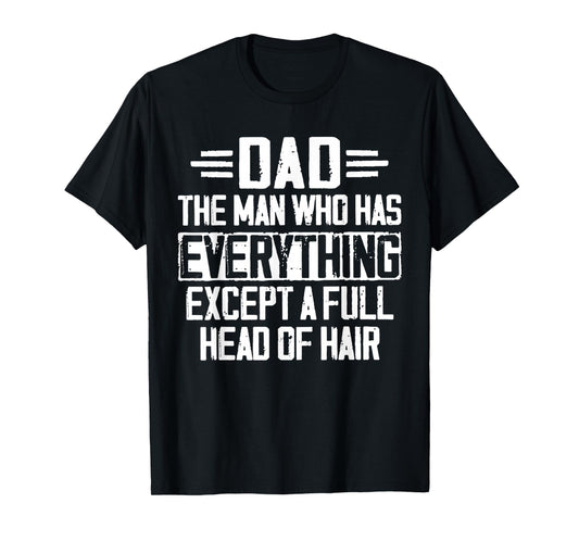 Dad The Man Who Has Everything Except A Full Head Of Hair T-Shirt