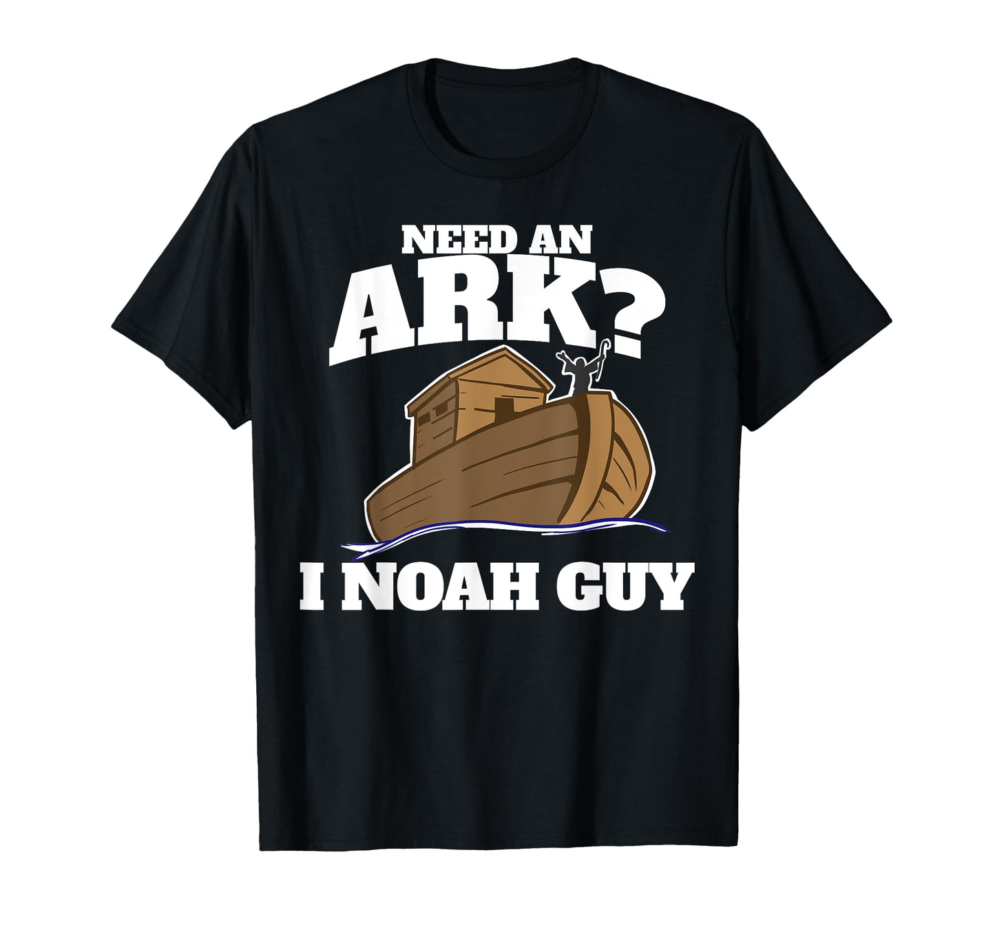 Need an Ark? I Noah Guy T-Shirt