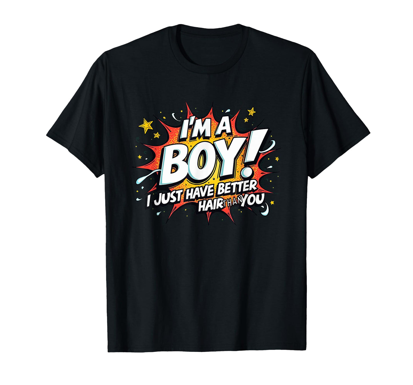 I'm A Boy I Just Have Better Hair Than You T-Shirt