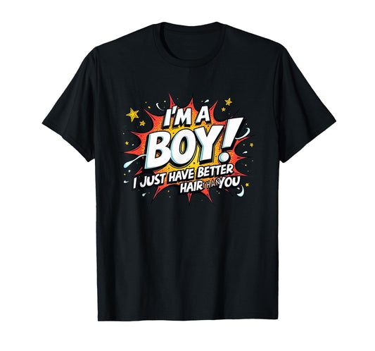 I'm A Boy I Just Have Better Hair Than You T-Shirt