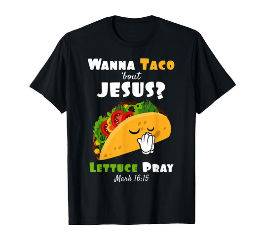 Wanna Taco Bout Jesus Lettuce Pray Religious Humor T-Shirt