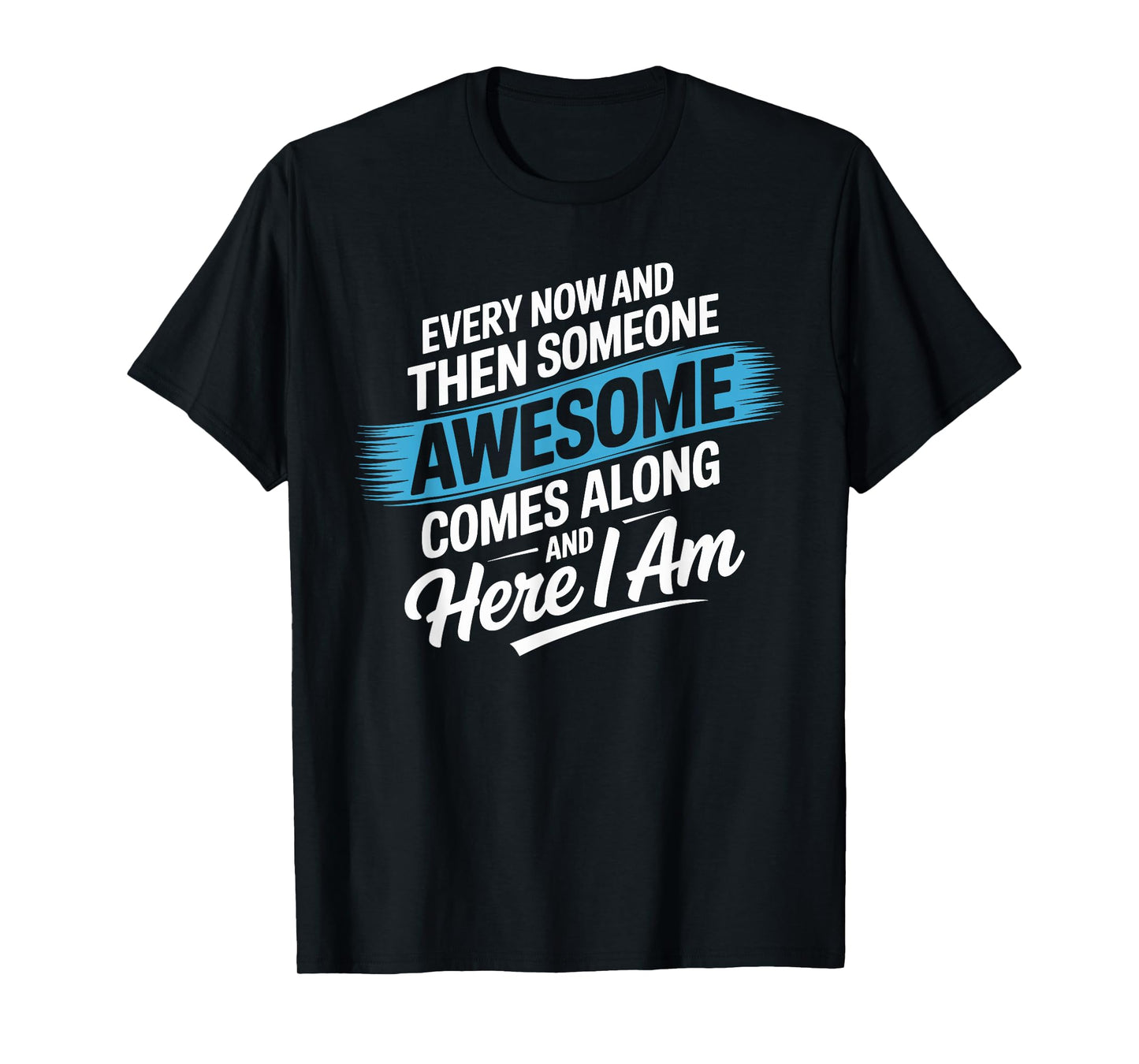 Every Now and Then Someone Awesome Shirt Comes Along T-Shirt