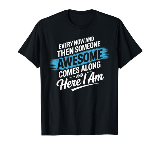 Every Now and Then Someone Awesome Shirt Comes Along T-Shirt