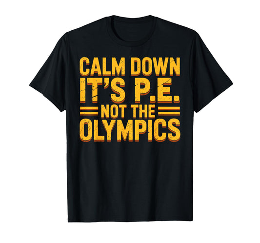 Funny PE Teacher Calm Down It’s PE Not The Olympics Quote T-Shirt
