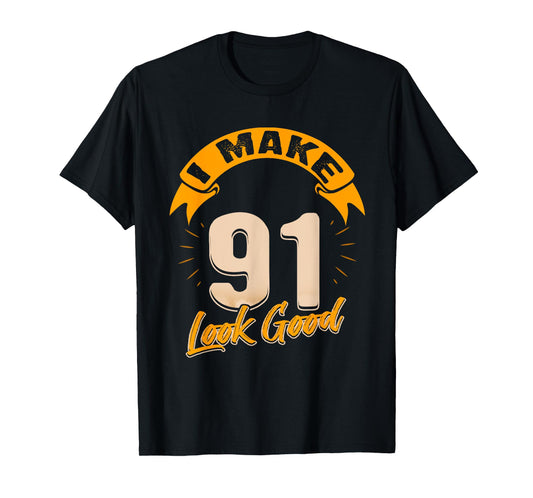 I Make 91 Years Old Look Good 91 Birthday Gift T-Shirt
