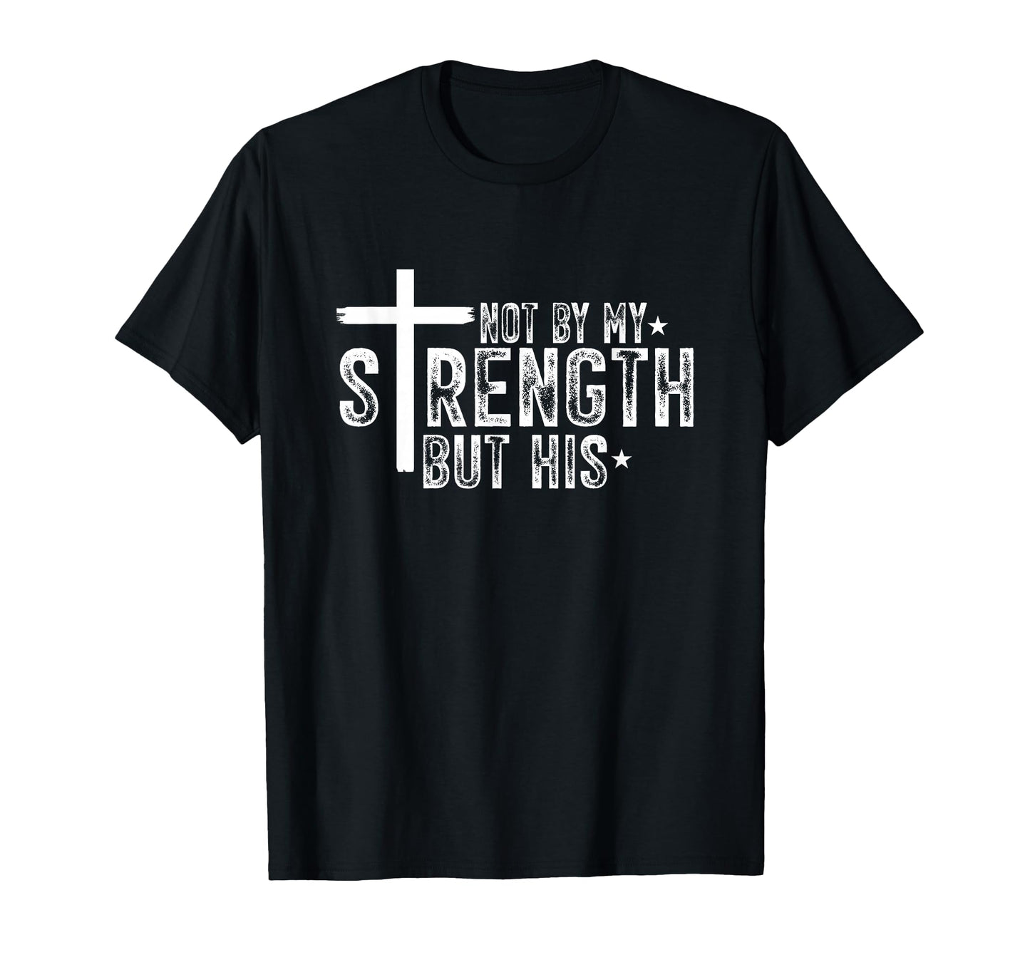 No by My Strength But HIs Jesus Christ T-Shirt