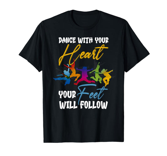 Dance With Your Heart Your Feet Will Follow T-Shirt