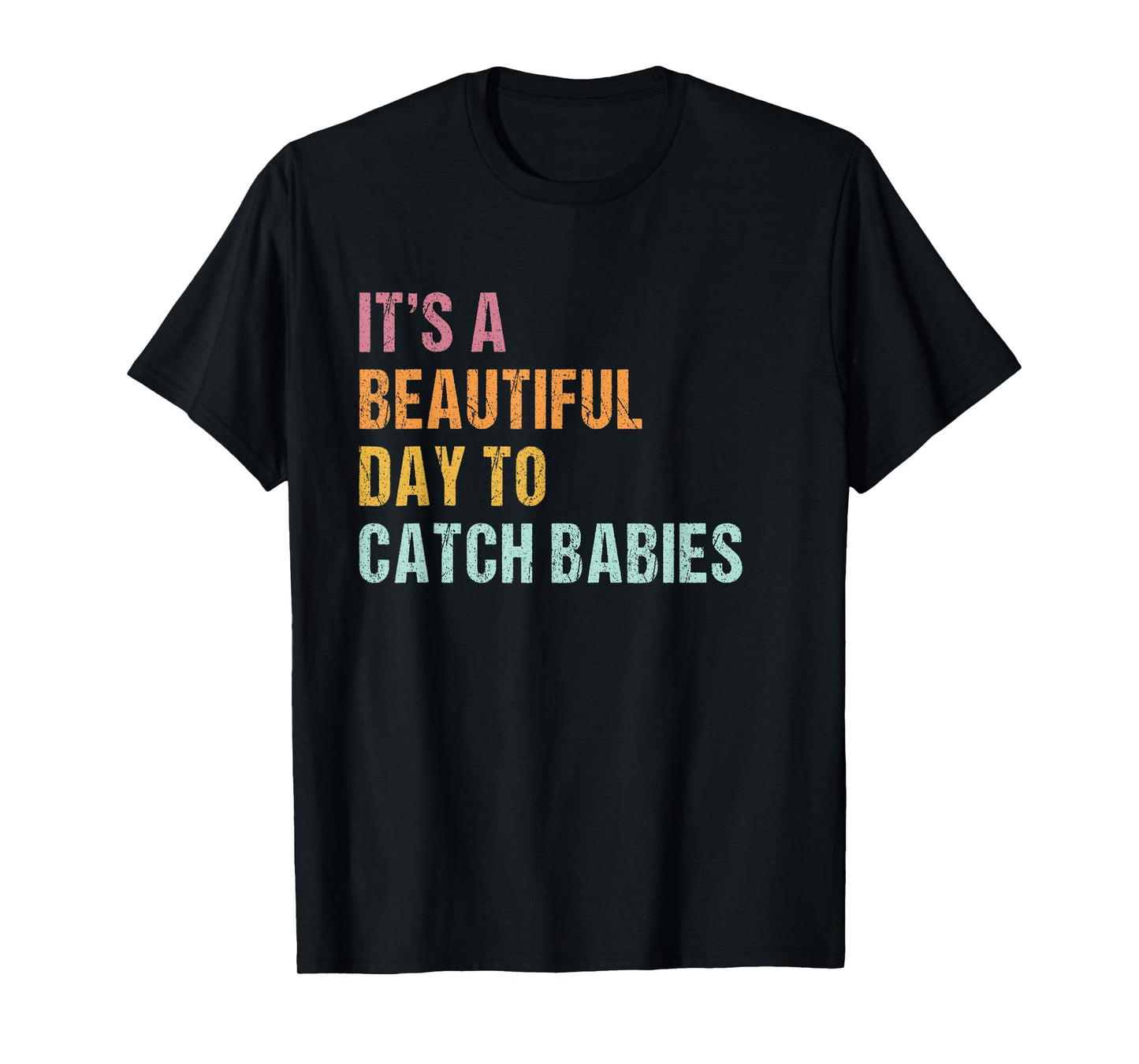 It's a beautiful day to catch babies Midwife saying T-Shirt