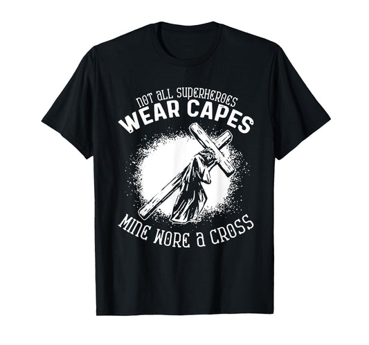 Not All Superheroes Wear Capes Mine Wore A Cross Jesus Faith T-Shirt
