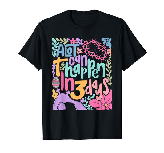 A Lot Can Happen In 3 Days Happy Easter Christian Jesus T-Shirt