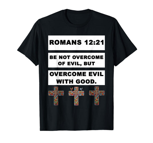 Romans 12:21 Overcome Evil with Good Jesus Christ Christian T-Shirt