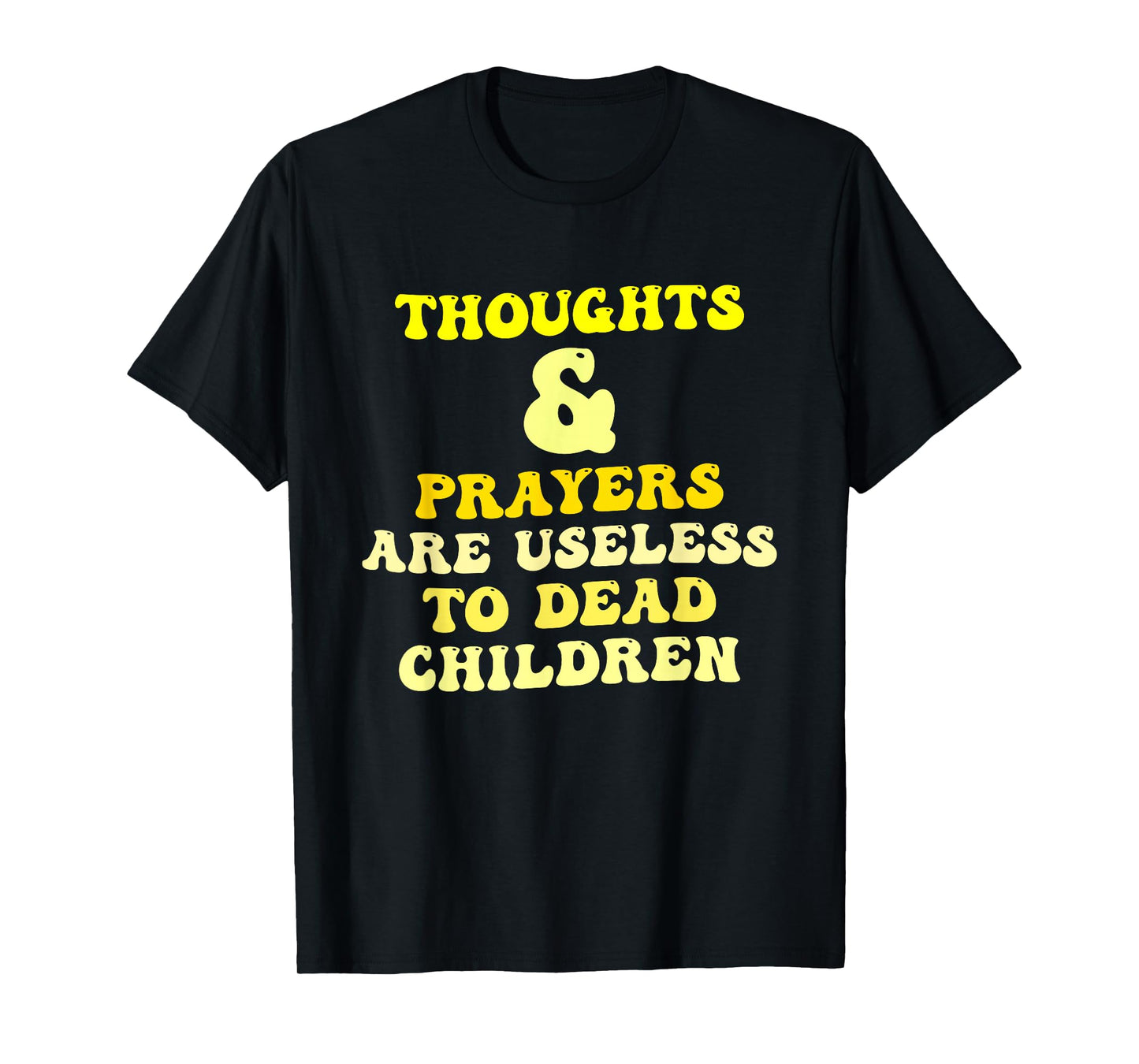 Thoughts and Prayers are Useless to Dead Children Quote T-Shirt