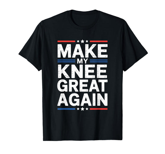 Make My Knee Great Again Funny Senior Rehab Recovery Humor T-Shirt