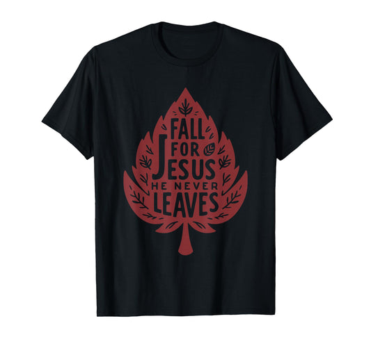 Fall for Jesus He Never Leaves Christian Faith Quote T-Shirt