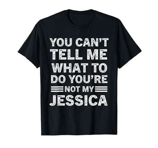 You Can't Tell Me What to Do You are Not My Jessica T-Shirt