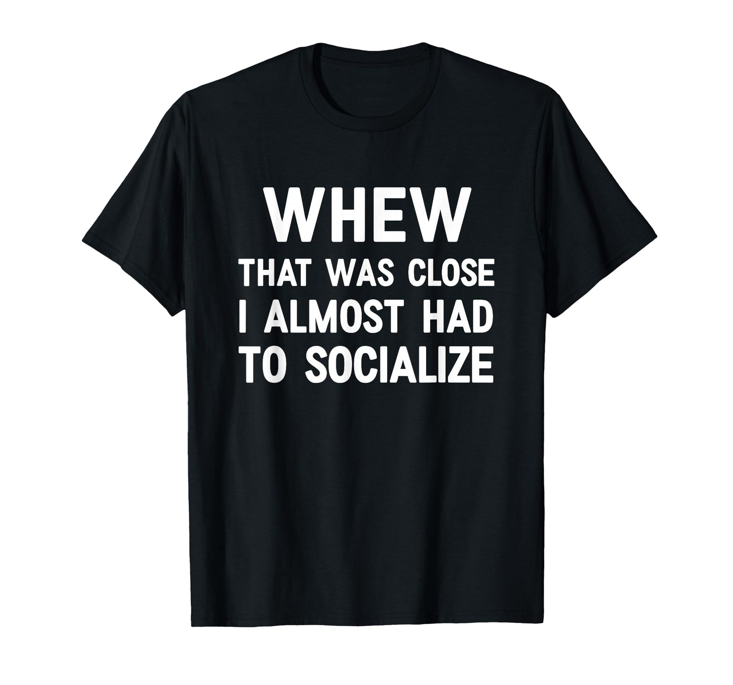 Whew That Was Close I Almost Had To Socialize, Funny, Jokes T-Shirt