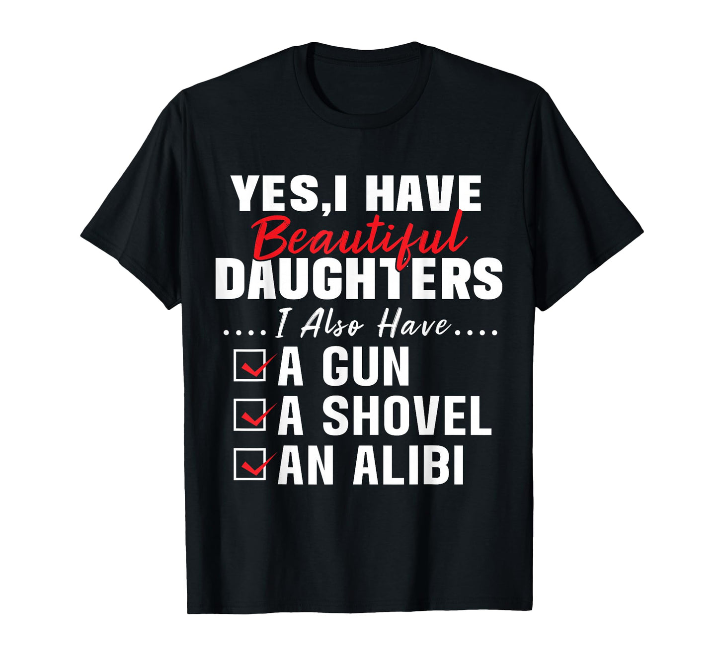 Humorous Dad with a Protective Message Yes I Have Beautiful Daughters And A Gun and An Alibi T-Shirt, Small, Black
