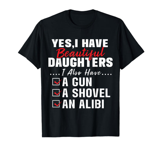 Humorous Dad with a Protective Message Yes I Have Beautiful Daughters And A Gun and An Alibi T-Shirt, Small, Black