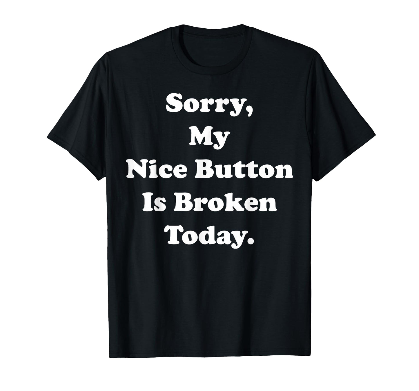 Sorry My Nice Button Is Broken Today Humor Funny Saying T-Shirt