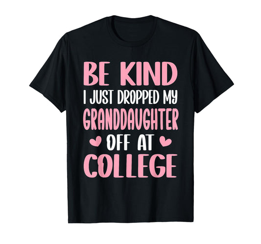Be Kind I Just Dropped My Granddaughter Off at College T-Shirt
