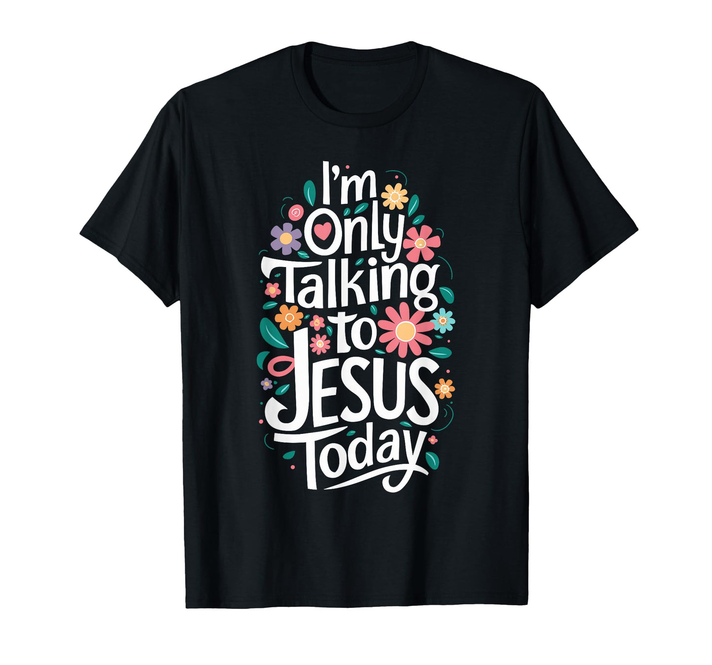 I'm Only Talking To Jesus Today Christian T-Shirt