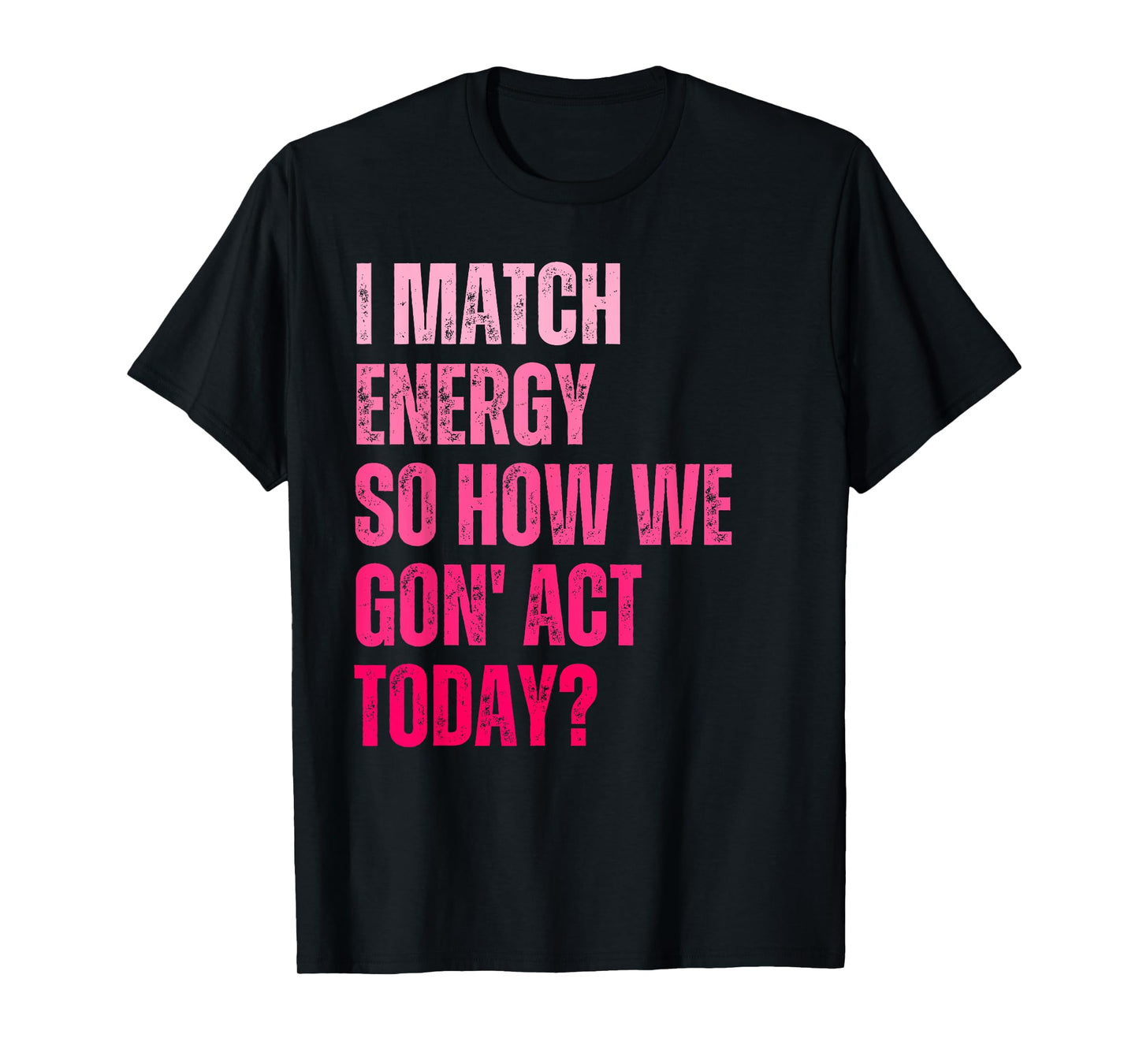 Retro I Match Energy So How We Gone Act Today Funny Saying T-Shirt