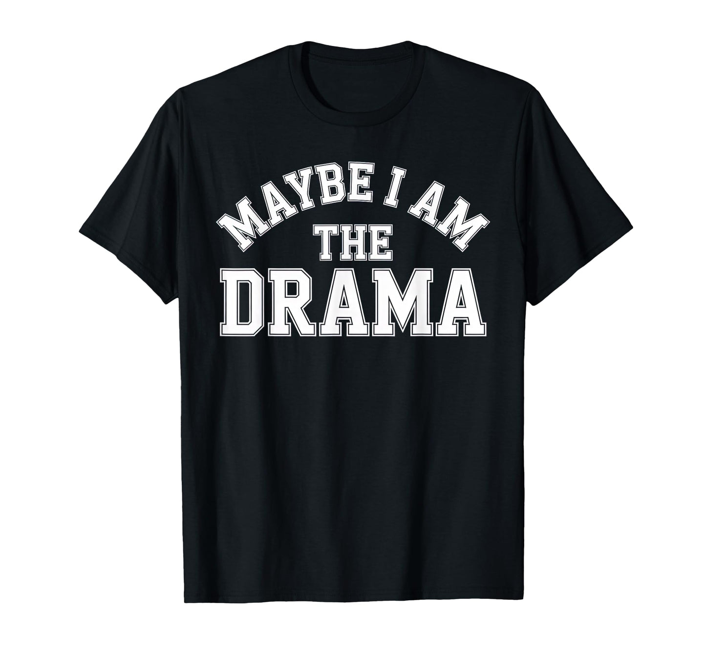 Maybe I Am The Drama Bold Sass Quote Main Character Energy T-Shirt
