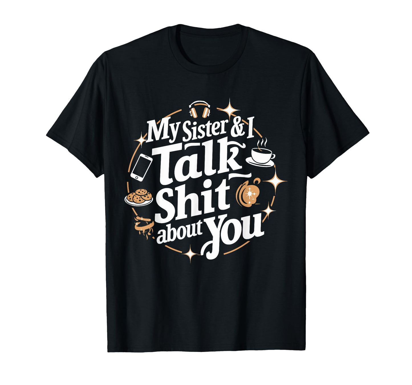 My Sister & I Talk Shit About You Funny BFF Sibling Humor T-Shirt