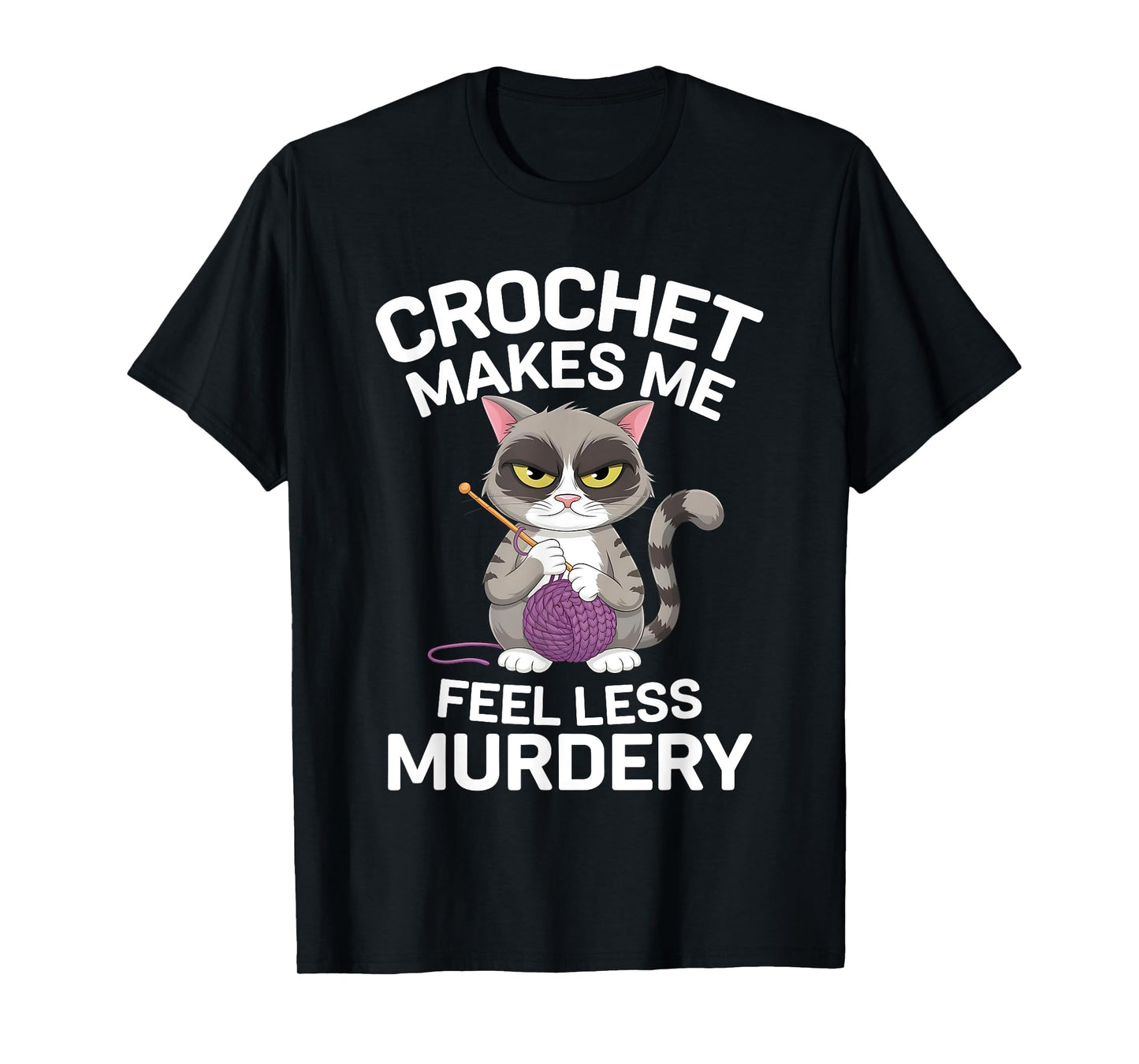 Crochet Makes Me Feel Less Murdery Funny Crocheting Cat Tee T-Shirt