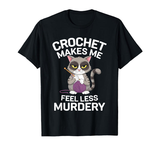 Crochet Makes Me Feel Less Murdery Funny Crocheting Cat Tee T-Shirt