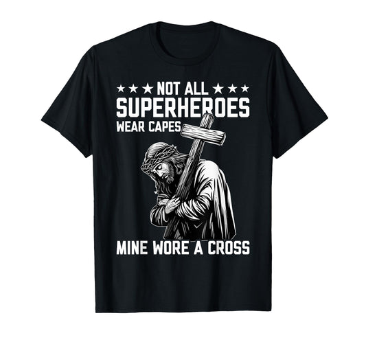 Not All Superheroes Wear Capes Mine Wore A Cross Funny Jesus T-Shirt