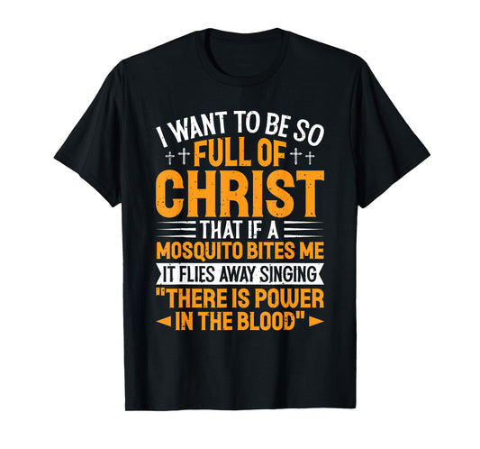 Jesus Christian Lovers I Want To Be So Full Of Christ Jesus T-Shirt