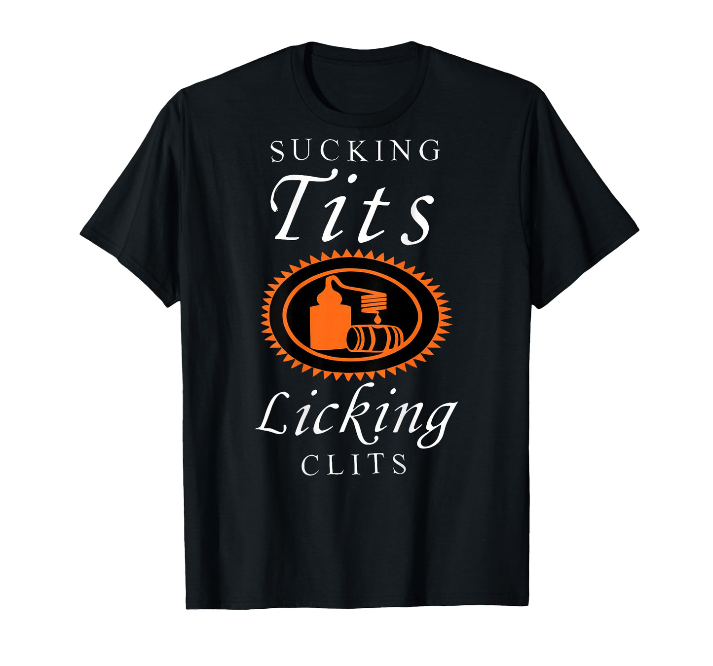 Sucking Tits Licking Clitss Funny Adult Joke Saying Quote T-Shirt