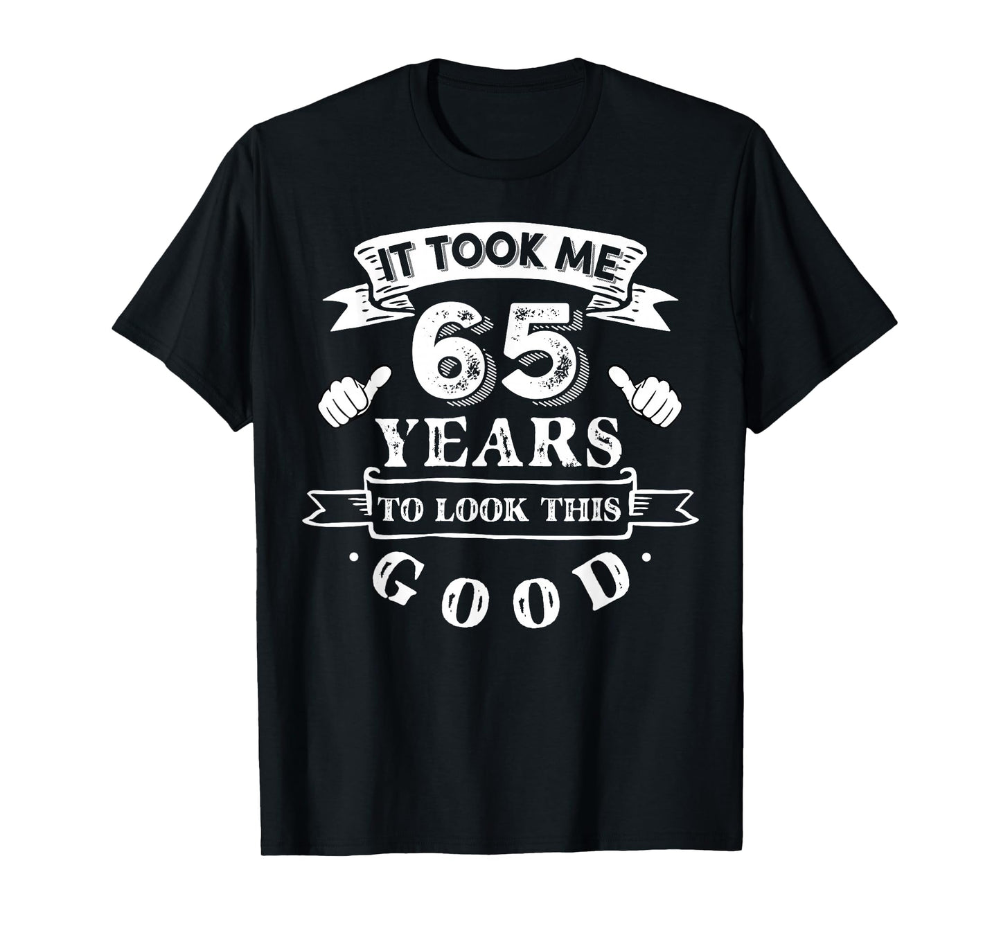 It Took Me 65 Years To Look This Good 65th Birthday T-Shirt
