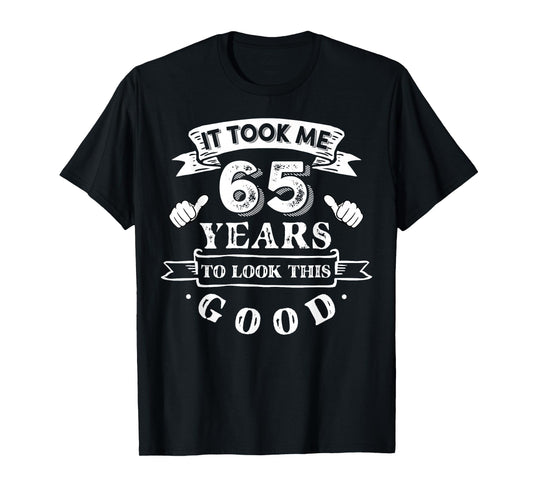 It Took Me 65 Years To Look This Good 65th Birthday T-Shirt