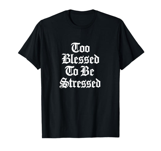 Too Blessed to Be Stressed Gothic Faith Design Gift Idea T-Shirt
