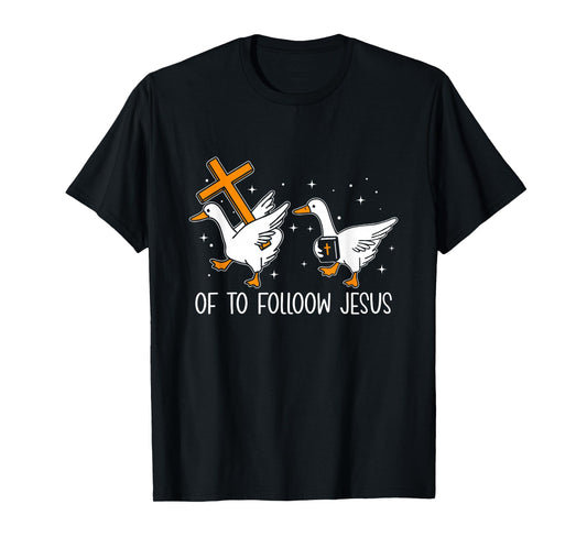 Off to Follow Jesus Christian Funny Goose Faith Cross Bible T-Shirt