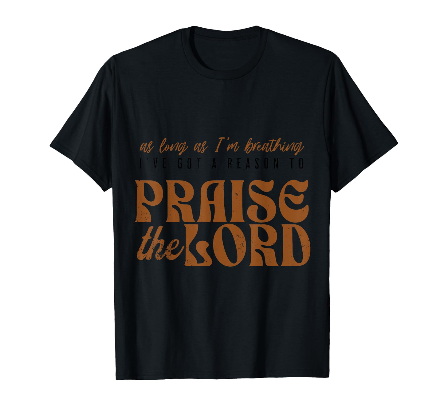 As Long As I'm Breathing Ive Got A Reason to Praise the Lord T-Shirt