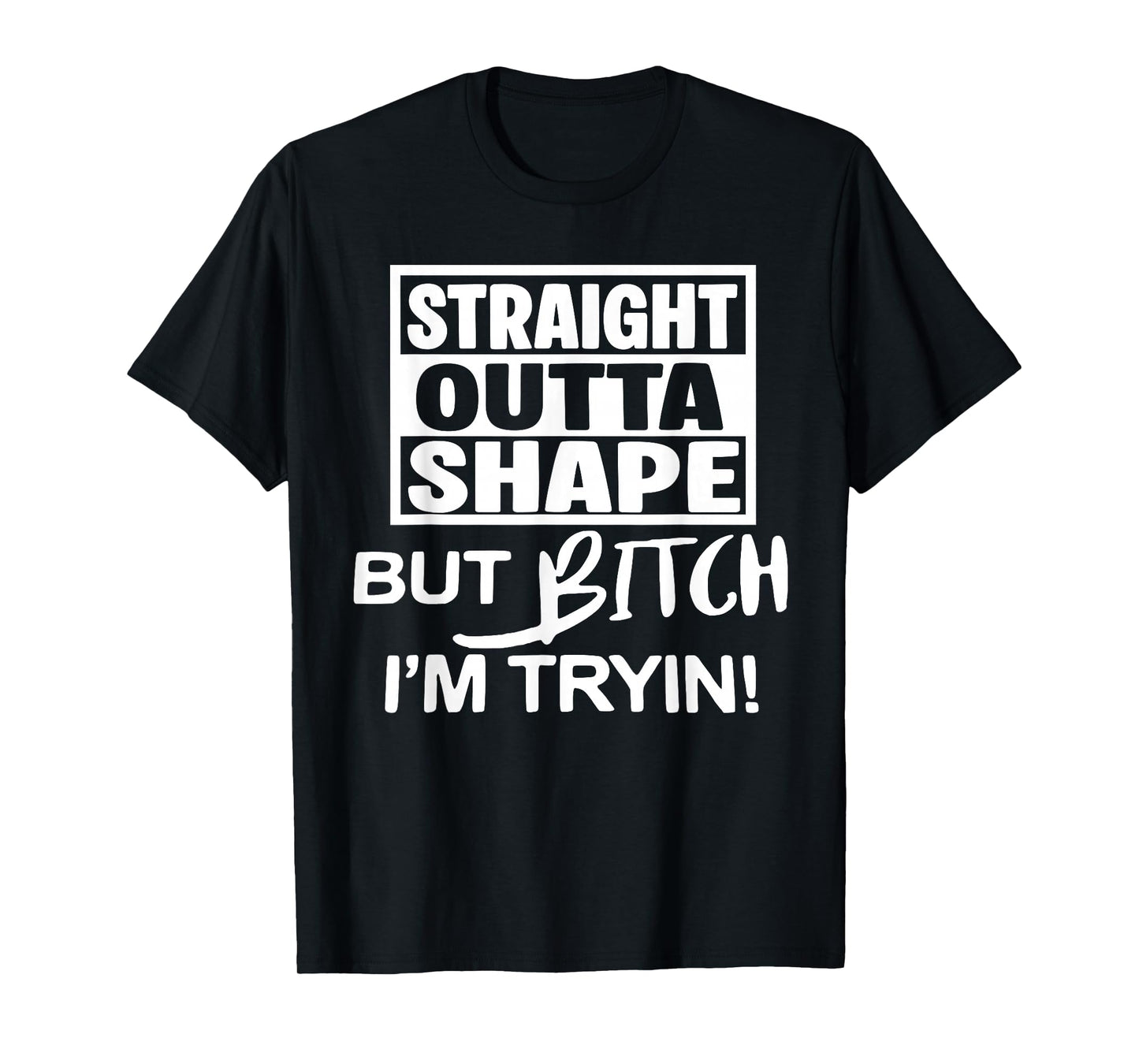 Straight Outta Shape But Btch I'm Tryin Funny Workout Gymer T-Shirt