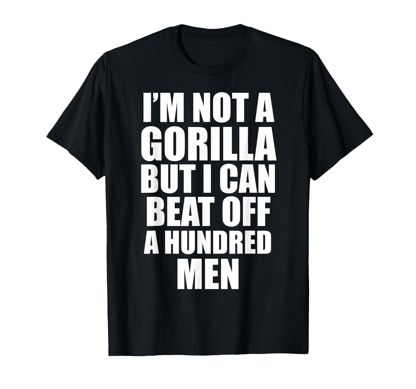 I’m Not a Gorilla But I Can Beat Off 100 Men Funny T-Shirt