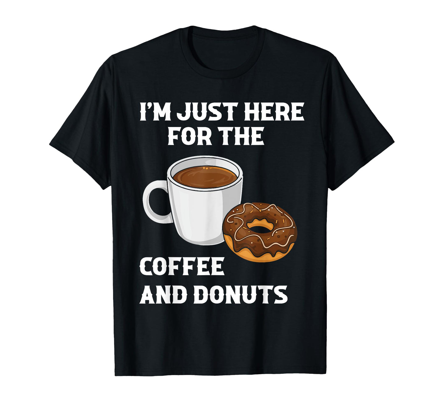 I'm Just Here For The Coffee And Donuts Funny Donut Humor T-Shirt